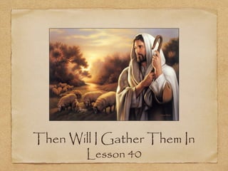 Then Will I Gather Them In
        Lesson 40
 