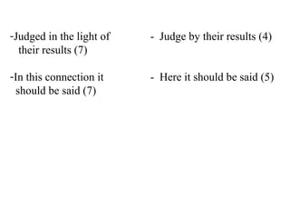 -Judged in the light of - Judge by their results (4)
their results (7)
-In this connection it - Here it should be said (5)
should be said (7)
 