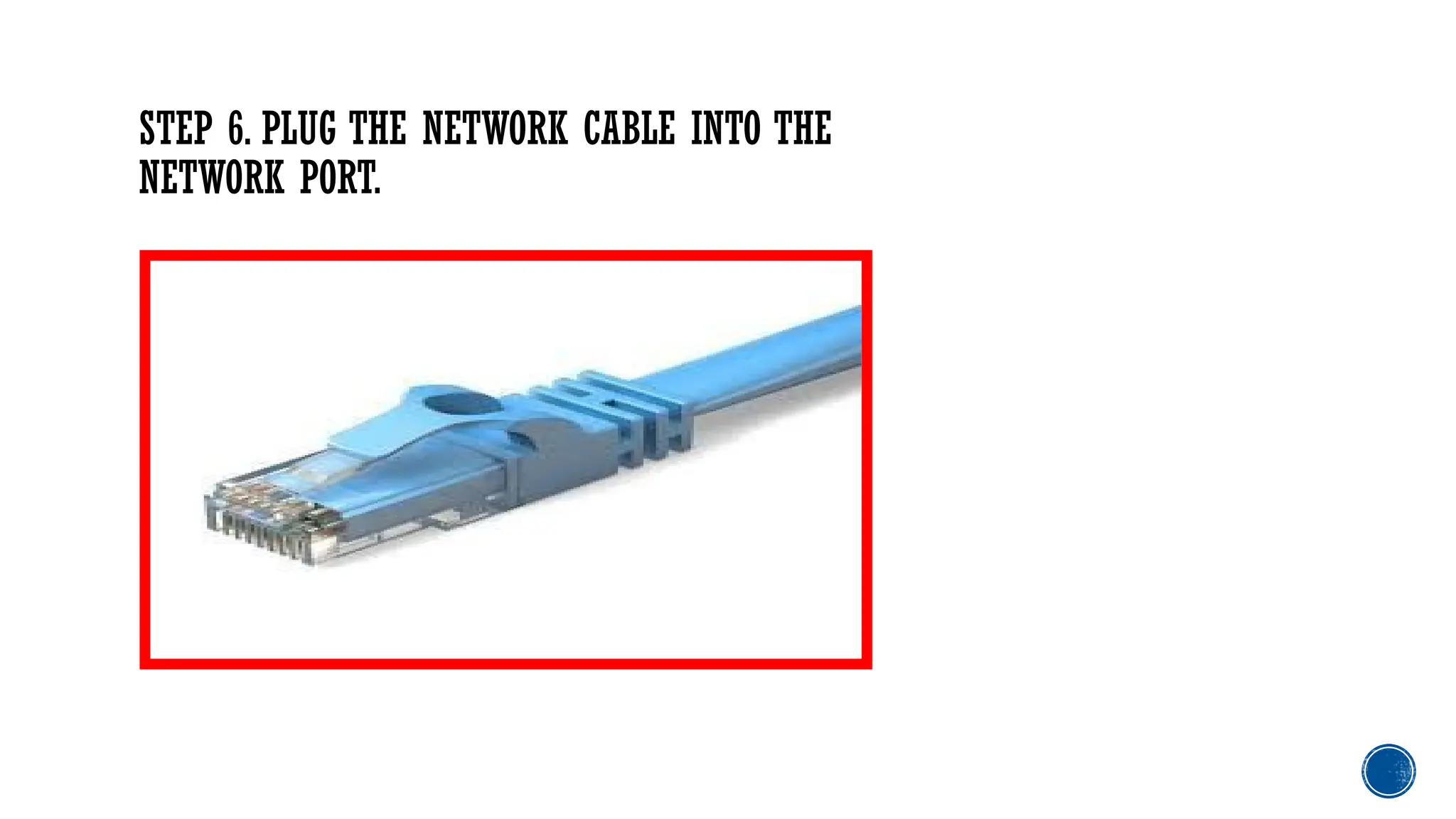 STEP 6. PLUG THE NETWORK CABLE INTO THE
NETWORK PORT.
 