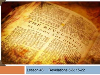 Lesson 46: Revelations 5-6; 15-22
 