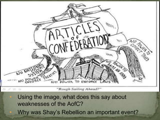 • Using the image, what does this say about
weaknesses of the AofC?
• Why was Shay’s Rebellion an important event?
 