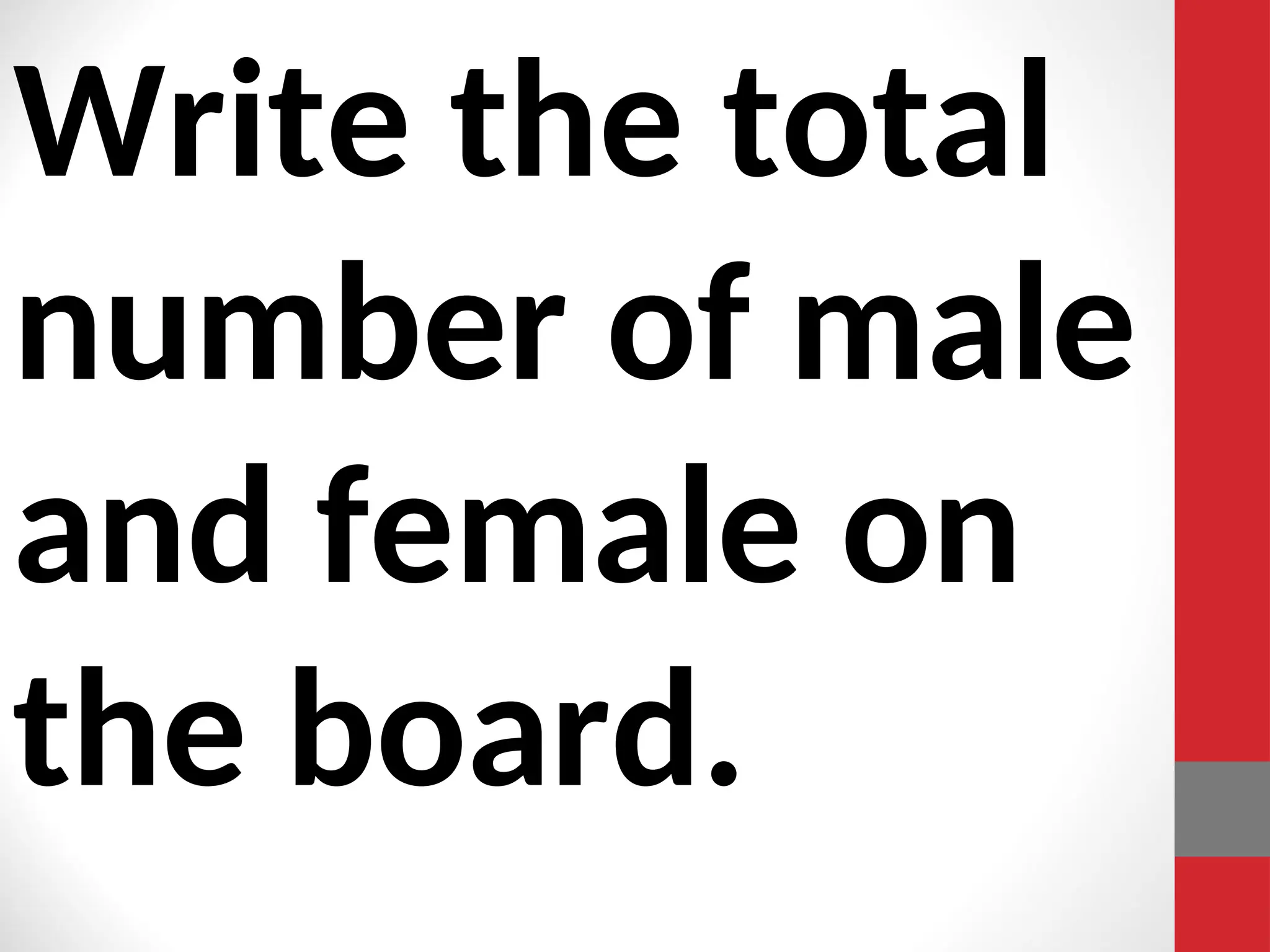 Write the total
number of male
and female on
the board.
 