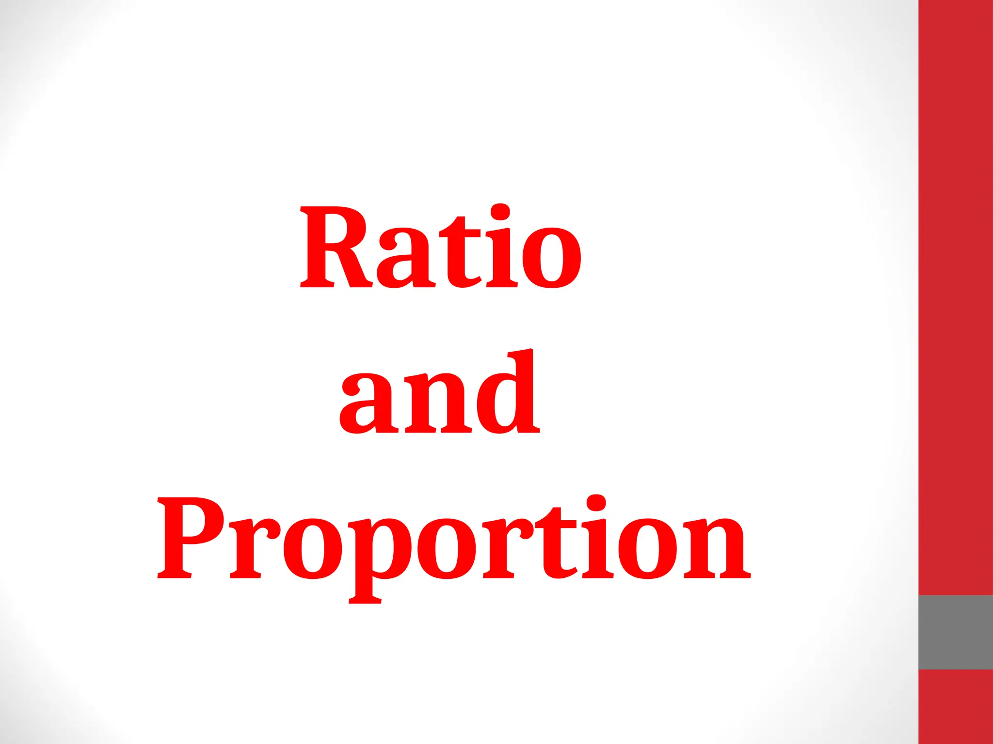 Ratio
and
Proportion
 