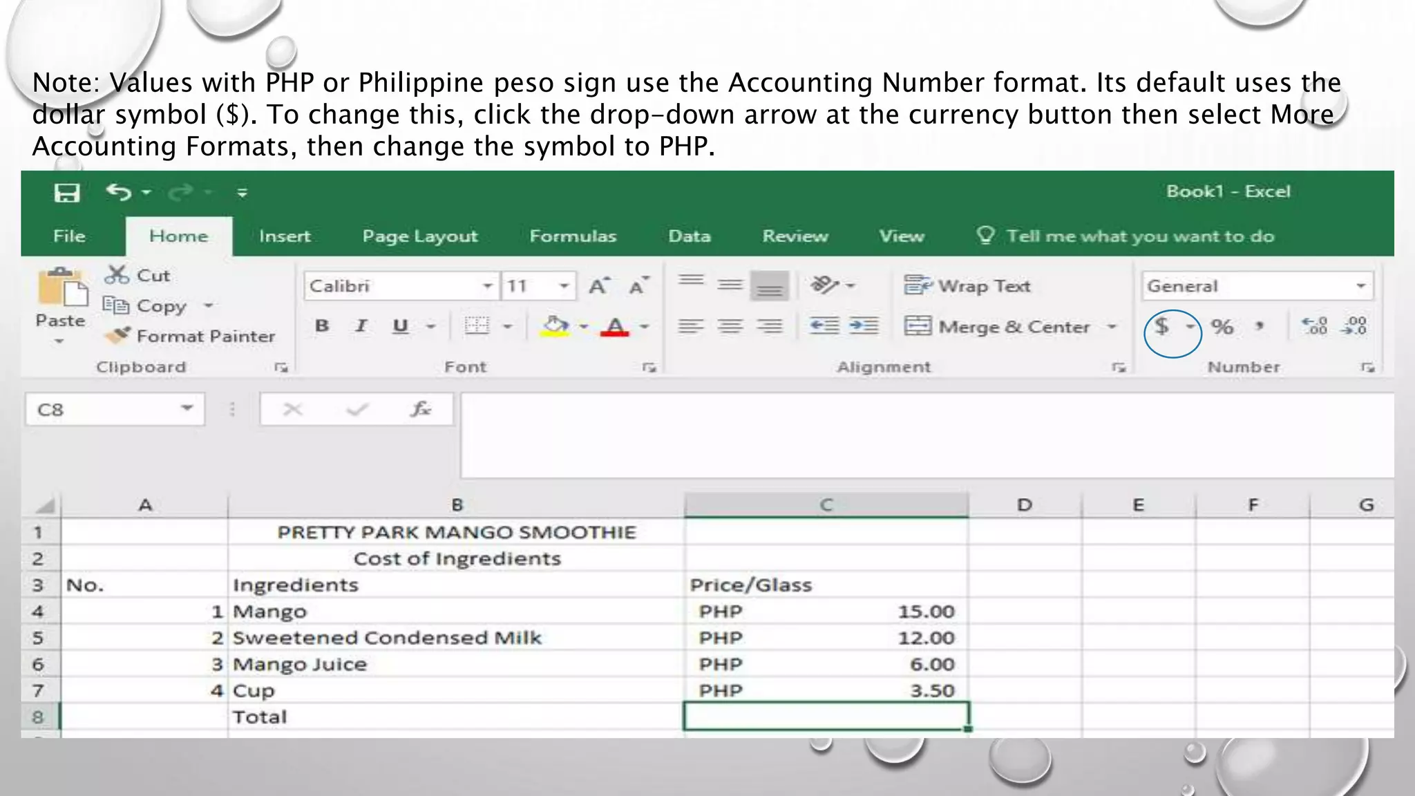 Note: Values with PHP or Philippine peso sign use the Accounting Number format. Its default uses the
dollar symbol ($). To change this, click the drop-down arrow at the currency button then select More
Accounting Formats, then change the symbol to PHP.
 