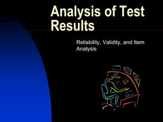 Analysis of Test
Results
    Reliability, Validity, and Item
    Analysis
 