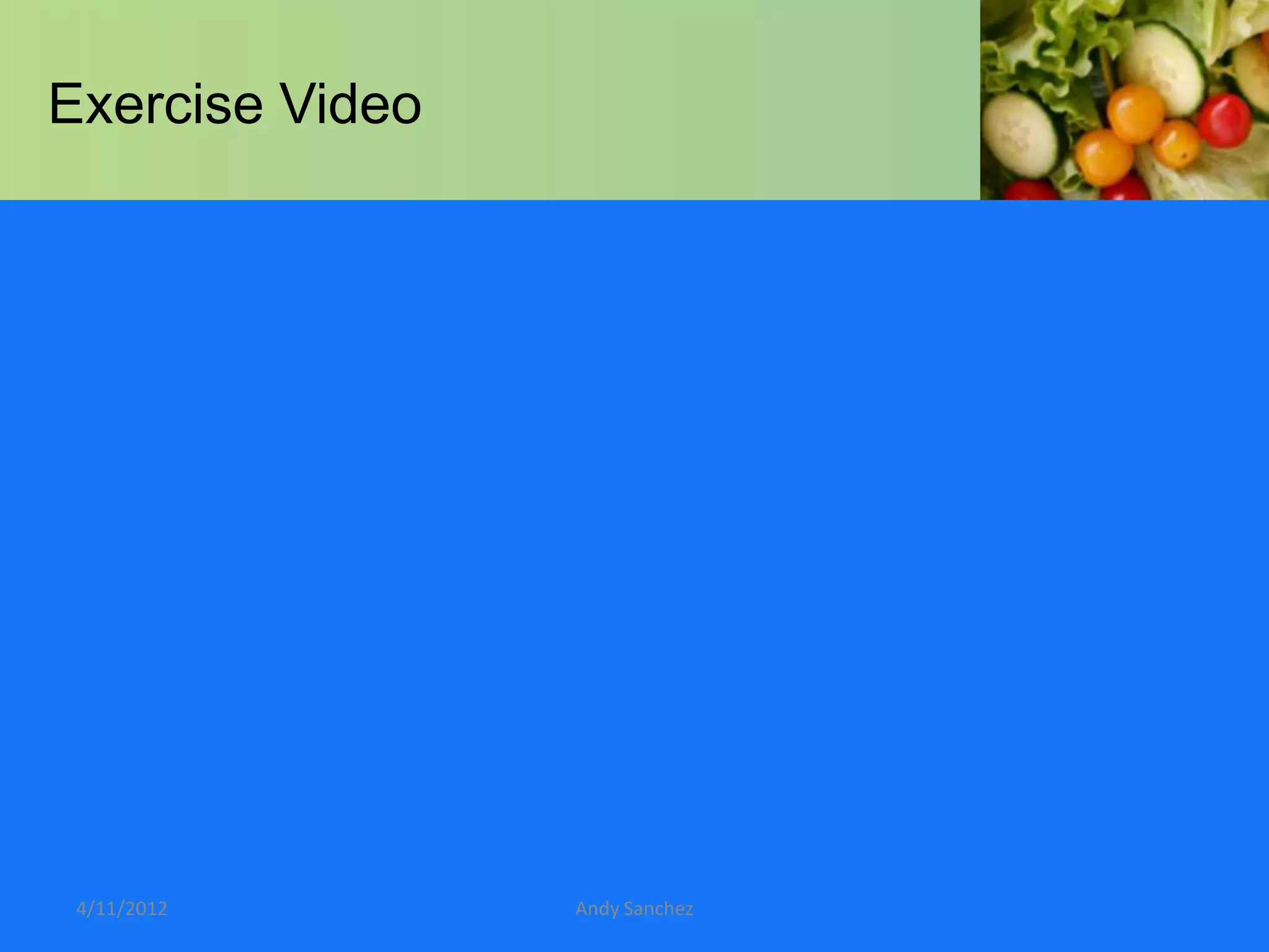 Exercise Video




 4/11/2012       Andy Sanchez
 