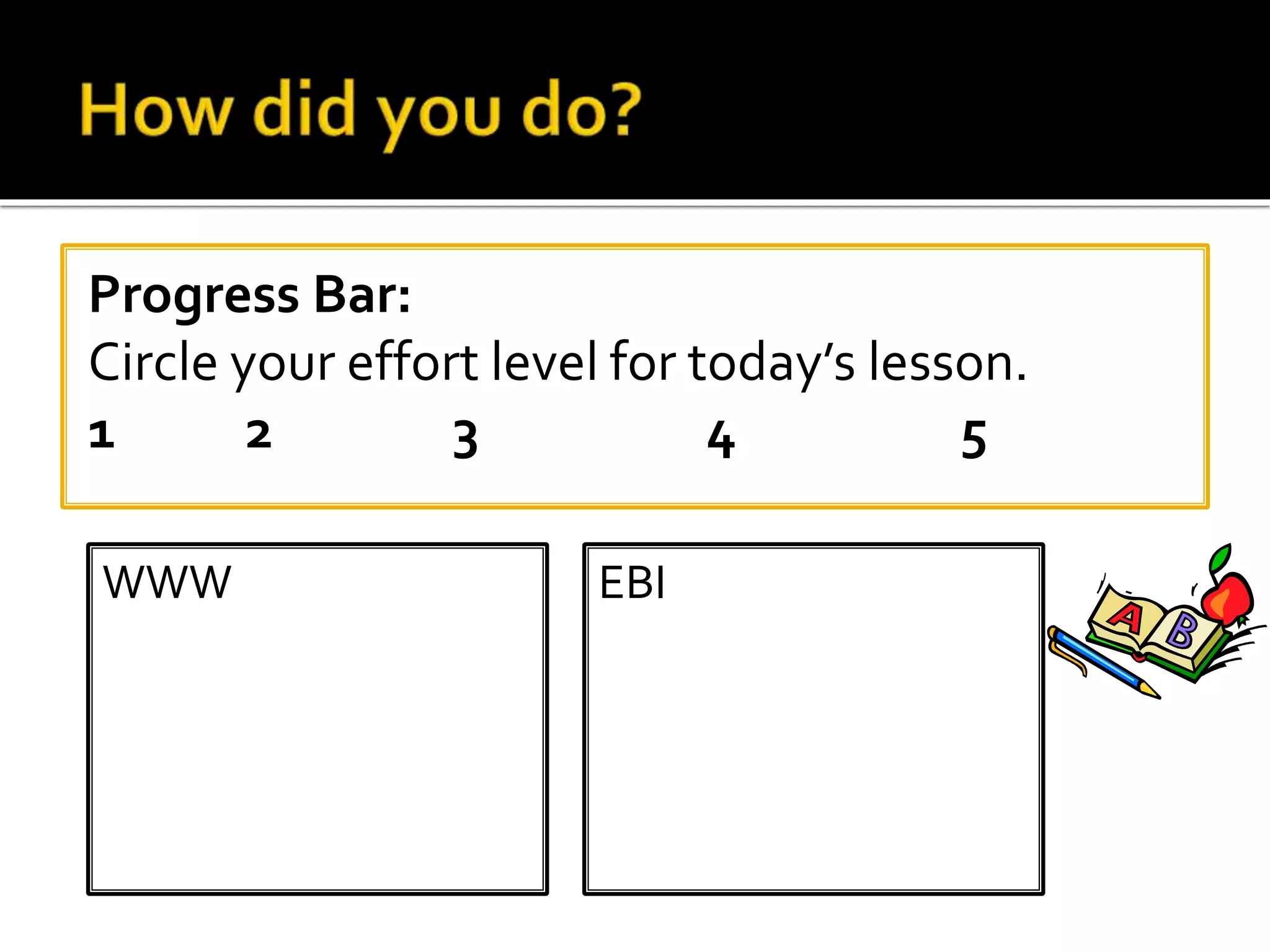 Progress Bar:
Circle your effort level for today’s lesson.
1 2 3 4 5
WWW EBI
 