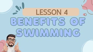 BENEFITS OF
BENEFITS OF
SWIMMING
SWIMMING
LESSON 4
 
