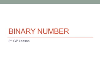 BINARY NUMBER
3rd GP Lesson

 