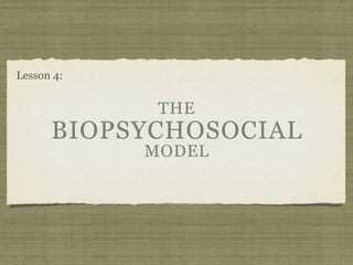 Lesson 4:


             THE
      BIOPSYCHOSOCIAL
            MODEL
 