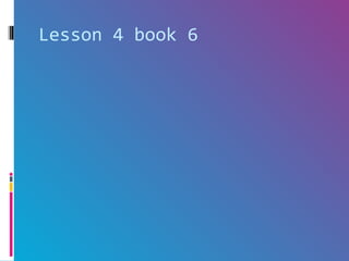 Lesson 4 book 6
 