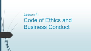 Code of Ethics and
Business Conduct
Lesson 4:
 