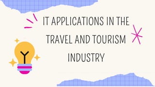IT APPLICATIONS IN THE
TRAVEL AND TOURISM
INDUSTRY
 