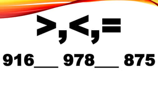 916___ 978___ 875
>,<,=
 