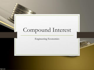 Compound Interest
Engineering Economics
 