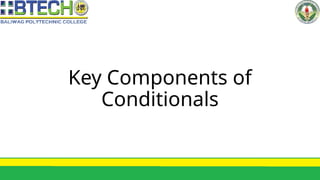 Key Components of
Conditionals
 
