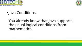 •Java Conditions
You already know that Java supports
the usual logical conditions from
mathematics:
 