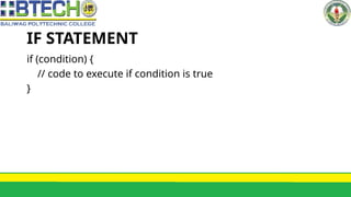 IF STATEMENT
if (condition) {
// code to execute if condition is true
}
 