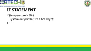 IF STATEMENT
if (temperature > 30) {
System.out.println("It's a hot day.");
}
 