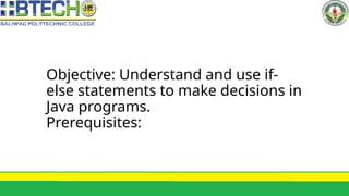 Objective: Understand and use if-
else statements to make decisions in
Java programs.
Prerequisites:
 