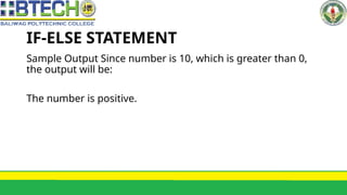 IF-ELSE STATEMENT
Sample Output Since number is 10, which is greater than 0,
the output will be:
The number is positive.
 