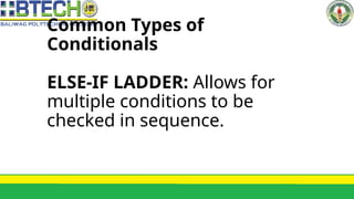 Common Types of
Conditionals
ELSE-IF LADDER: Allows for
multiple conditions to be
checked in sequence.
 