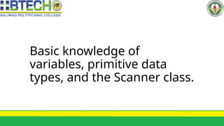 Basic knowledge of
variables, primitive data
types, and the Scanner class.
 