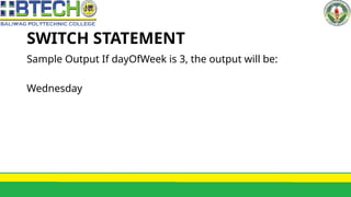 SWITCH STATEMENT
Sample Output If dayOfWeek is 3, the output will be:
Wednesday
 