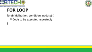 FOR LOOP
for (initialization; condition; update) {
// Code to be executed repeatedly
}
 