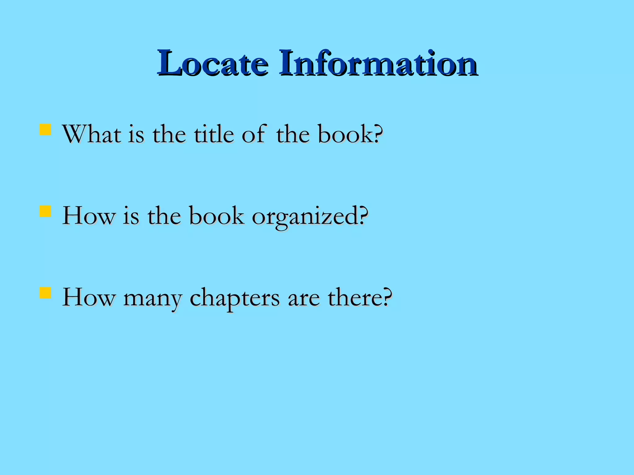 LLooccaattee IInnffoorrmmaattiioonn 
 WWhhaatt iiss tthhee ttiittllee ooff tthhee bbooookk?? 
 HHooww iiss tthhee bbooookk oorrggaanniizzeedd?? 
 HHooww mmaannyy cchhaapptteerrss aarree tthheerree?? 
 