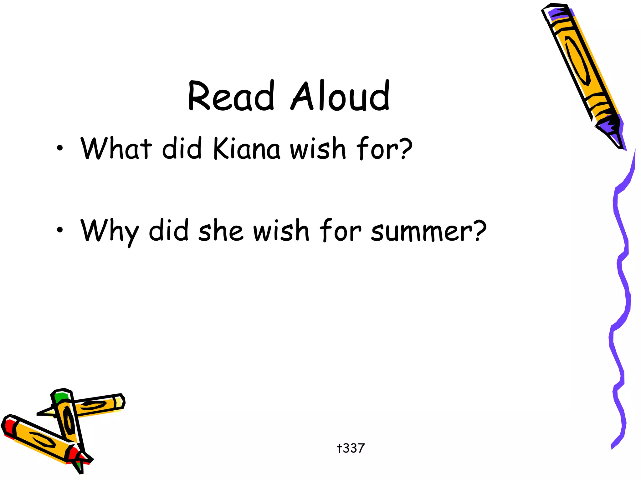 Read Aloud 
• What did Kiana wish for? 
• Why did she wish for summer? 
t337 
 