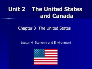 Unit 2  The United States    and Canada  Chapter 3  The United States  Lesson 4  Economy and Environment 