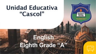 Unidad Educativa
“Cascol”
English
Eighth Grade “A”
 