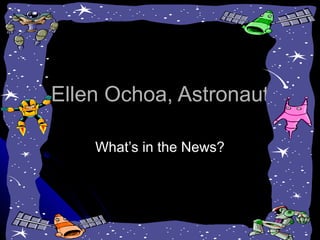 Ellen Ochoa, Astronaut

    What’s in the News?
 
