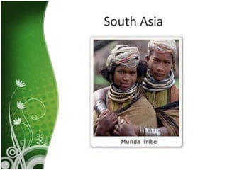 South Asia
Austro-Asiatics (Munda)
     Indo-Aryans
      Dravidians
 