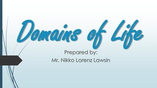 Domains of LifePrepared by:
Mr. Nikko Lorenz Lawsin
 
