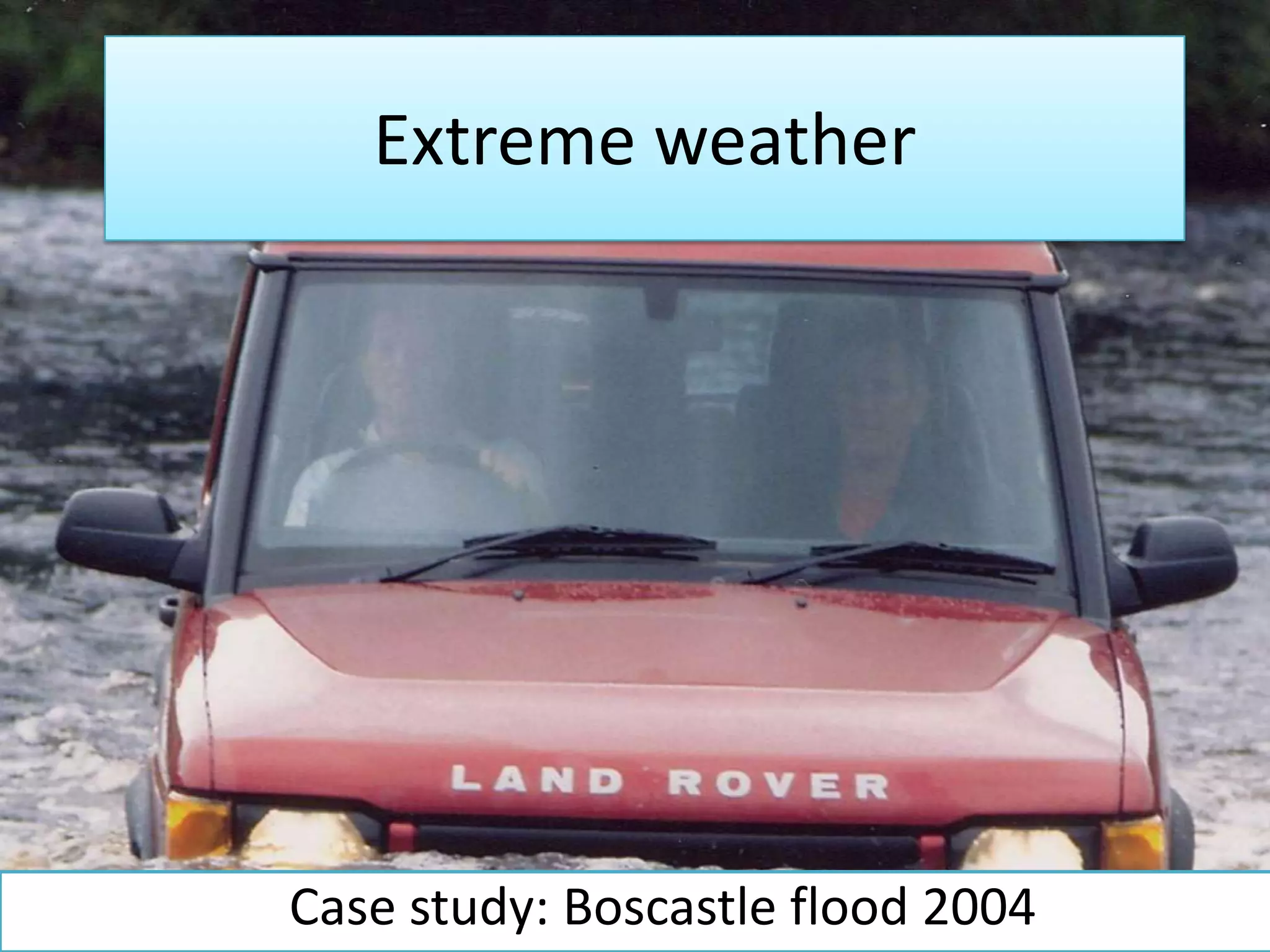 Extreme weather
Case study: Boscastle flood 2004
 