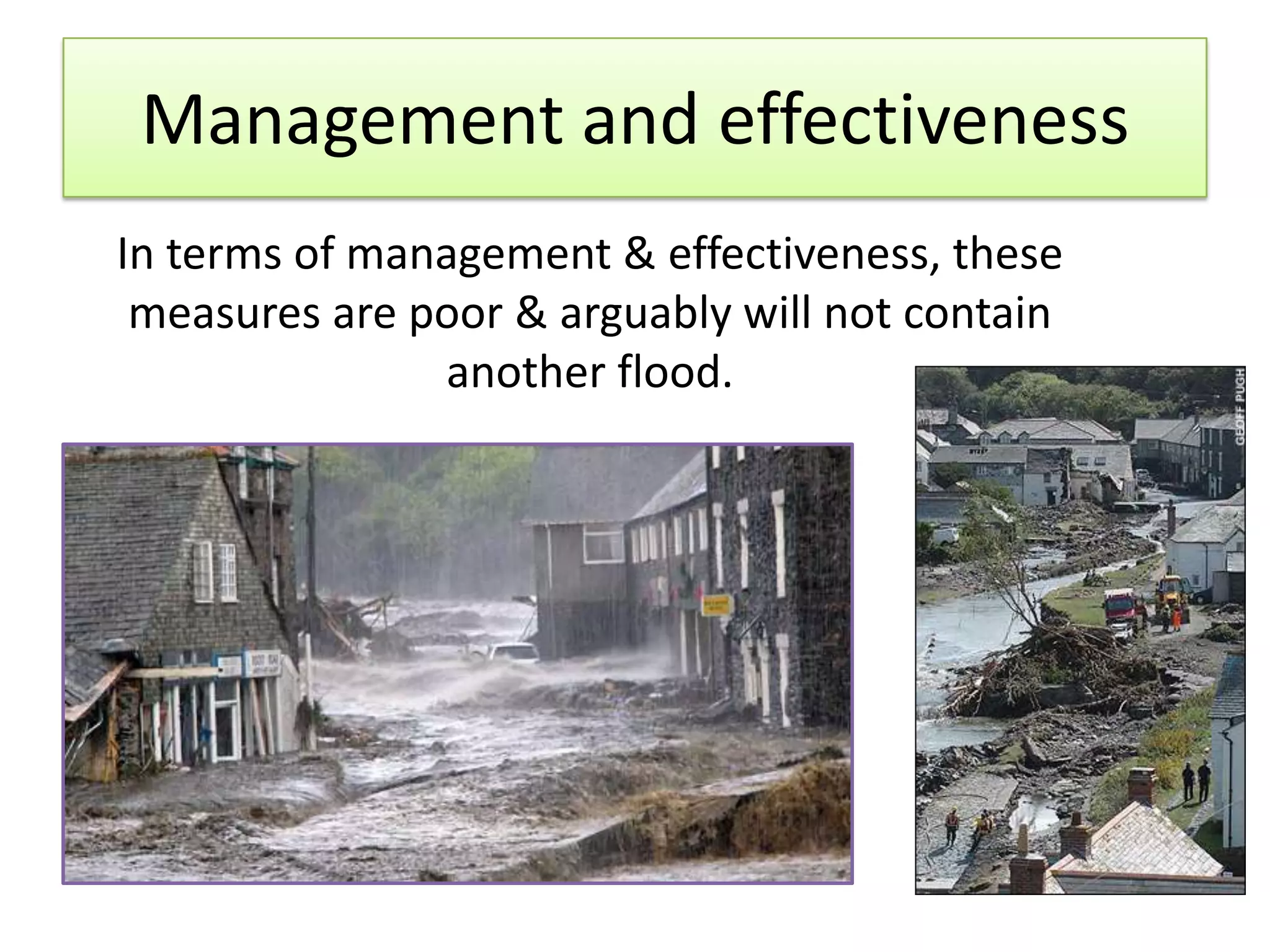 Management and effectiveness
In terms of management & effectiveness, these
measures are poor & arguably will not contain
another flood.
 