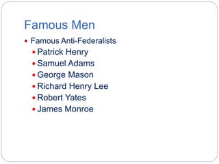 Famous Men 
 Famous Anti-Federalists 
 Patrick Henry 
 Samuel Adams 
 George Mason 
 Richard Henry Lee 
 Robert Yates 
 James Monroe 
 