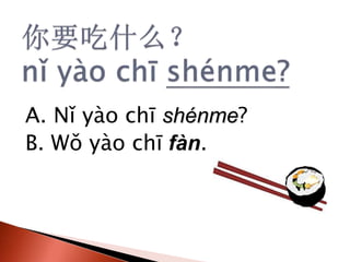 A. N yo ch shnme?
B. W yo ch fn.
 