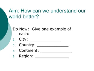 Aim: How can we understand our world better? ,[object Object],[object Object],[object Object],[object Object],[object Object]