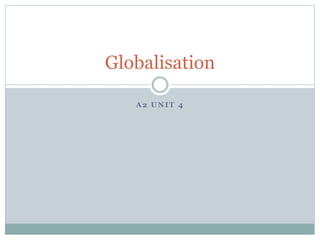 A 2 U N I T 4
Globalisation
 