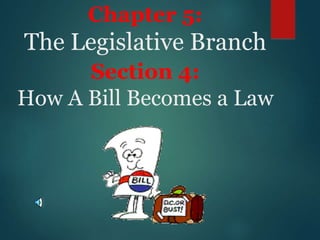 Chapter 5:
The Legislative Branch
Section 4:
How A Bill Becomes a Law
 