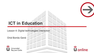 ICT in Education
Lesson 4: Digital technologies interaction
Oriol Borrás Gené
 