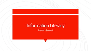 InformationLiteracy
Quarter 1: Lesson 4
 