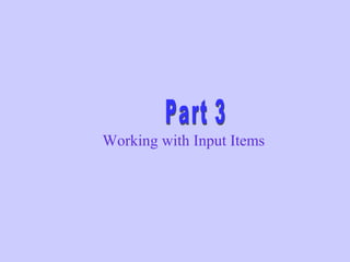 Working with Input Items
 