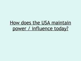 How does the USA maintain power / influence today? 