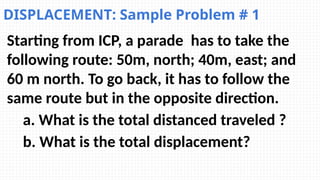 Displacement Example Problems KINEMATICS. Describes motion in terms of displacements, velocity and ...