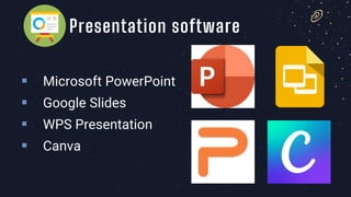 ▪ Microsoft PowerPoint
▪ Google Slides
▪ WPS Presentation
▪ Canva
Presentation software
 