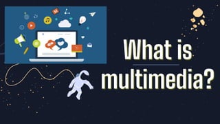What is
multimedia?
 